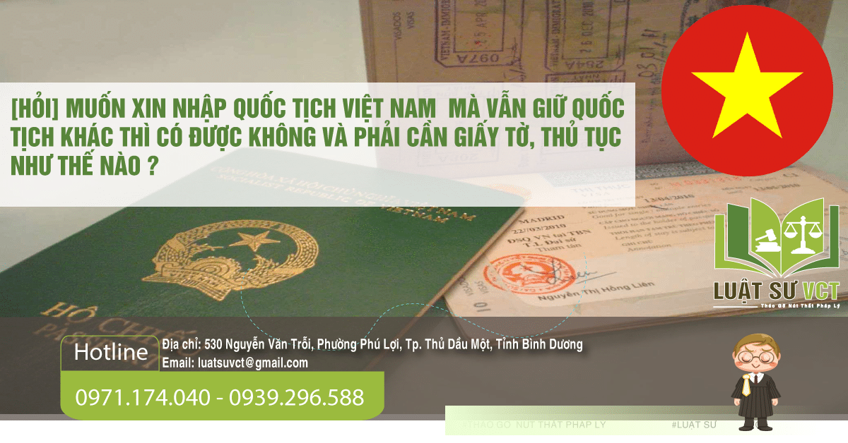 Nhập quốc tịch Việt Nam và vẫn giữ Quốc tịch nước ngoài có được không?