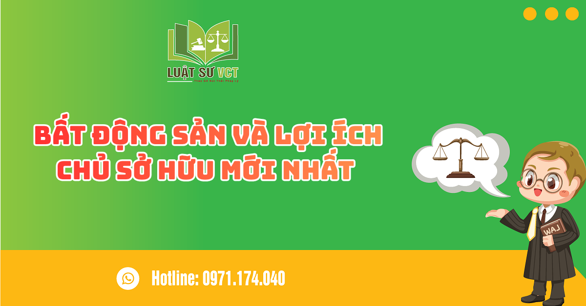 BẤT ĐỘNG SẢN VÀ LỢI ÍCH CHỦ SỞ HỮU MỚI NHẤT