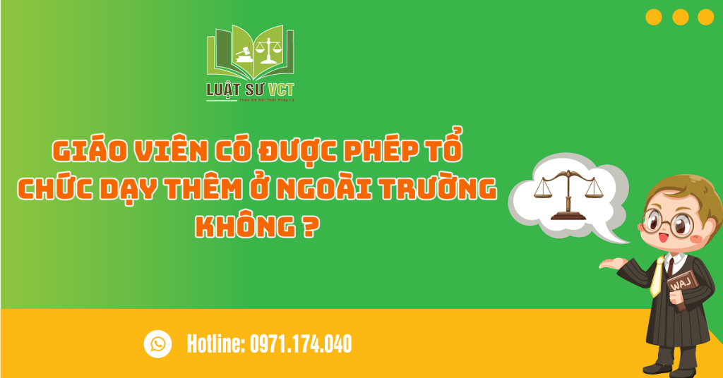 GIÁO VIÊN CÓ ĐƯỢC PHÉP TỔ CHỨC DẠY THÊM Ở NGOÀI TRƯỜNG KHÔNG ?